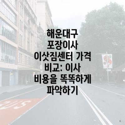 해운대구 포장이사 이삿짐센터 가격 비교: 이사 비용을 똑똑하게 파악하기