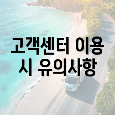 고객센터 이용 시 유의사항