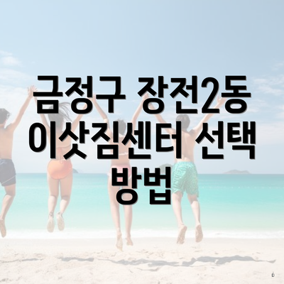 금정구 장전2동 이삿짐센터 선택 방법