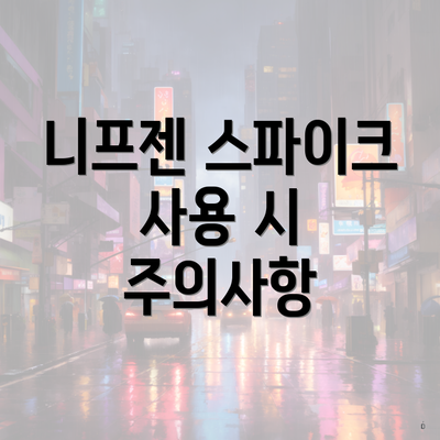 니프젠 스파이크 사용 시 주의사항