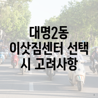 대명2동 이삿짐센터 선택 시 고려사항