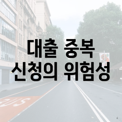 대출 중복 신청의 위험성
