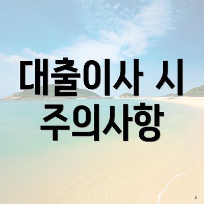 대출이사 시 주의사항