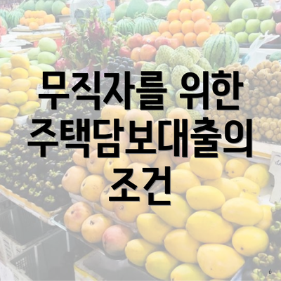 무직자를 위한 주택담보대출의 조건