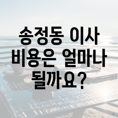 송정동 이사 비용은 얼마나 될까요?