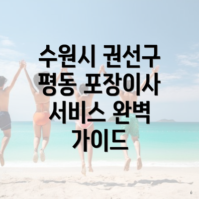 수원시 권선구 평동 포장이사 서비스 완벽 가이드