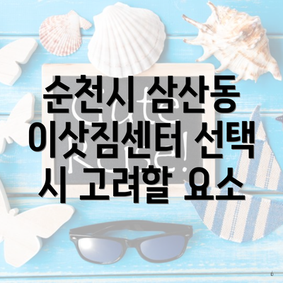 순천시 삼산동 이삿짐센터 선택 시 고려할 요소