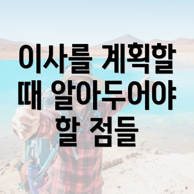 이사를 계획할 때 알아두어야 할 점들