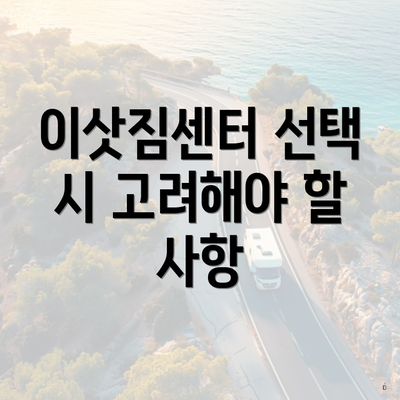 이삿짐센터 선택 시 고려해야 할 사항