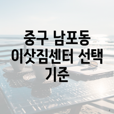 중구 남포동 이삿짐센터 선택 기준