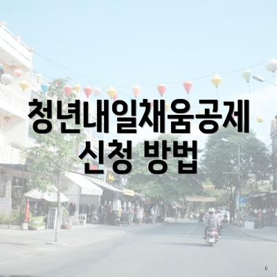 청년내일채움공제 신청 방법