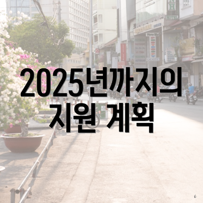 2025년까지의 지원 계획