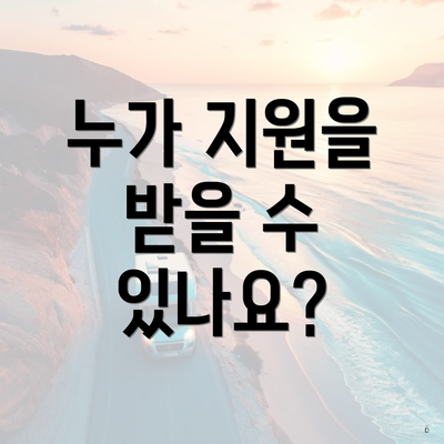 누가 지원을 받을 수 있나요?