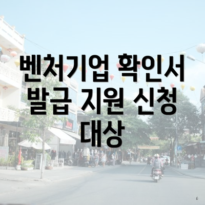 벤처기업 확인서 발급 지원 신청 대상