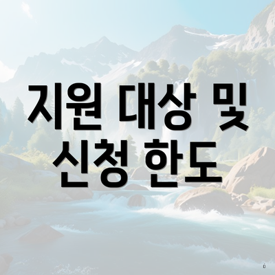 지원 대상 및 신청 한도
