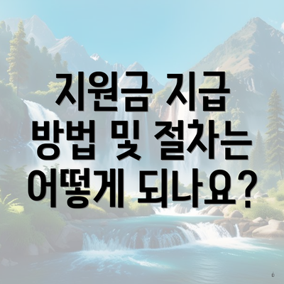 지원금 지급 방법 및 절차는 어떻게 되나요?
