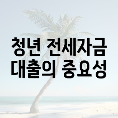 청년 전세자금 대출의 중요성