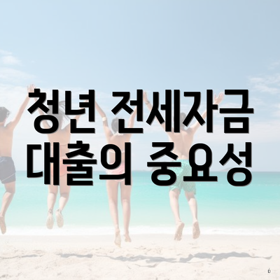 청년 전세자금 대출의 중요성