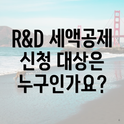 R&D 세액공제 신청 대상은 누구인가요?
