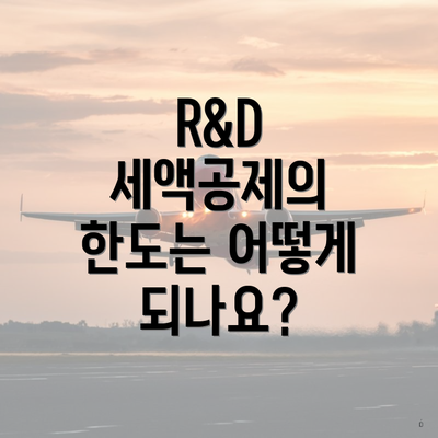 R&D 세액공제의 한도는 어떻게 되나요?
