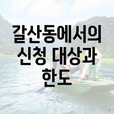 갈산동에서의 신청 대상과 한도