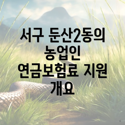 서구 둔산2동의 농업인 연금보험료 지원 개요