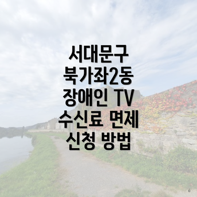 서대문구 북가좌2동 장애인 TV 수신료 면제 신청 방법