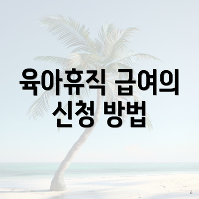 육아휴직 급여의 신청 방법
