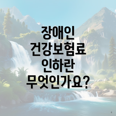장애인 건강보험료 인하란 무엇인가요?