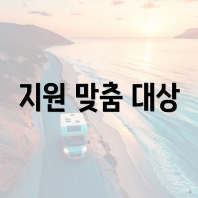 지원 맞춤 대상