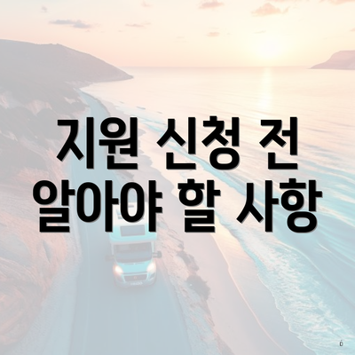 지원 신청 전 알아야 할 사항